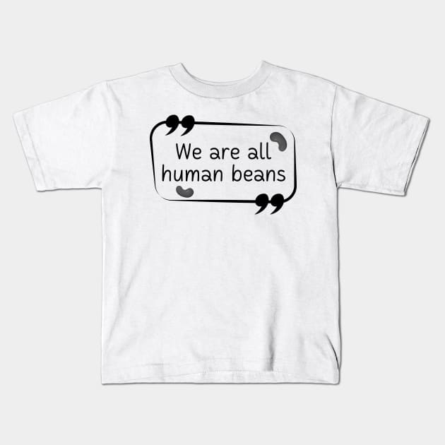 We Are All Human Beans And Together | Quote 2 Kids T-Shirt by MrDoze